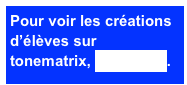 Pour voir les créations d’élèves sur tonematrix, cliquez ici.